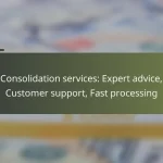 Consolidation services: Expert advice, Customer support, Fast processing
