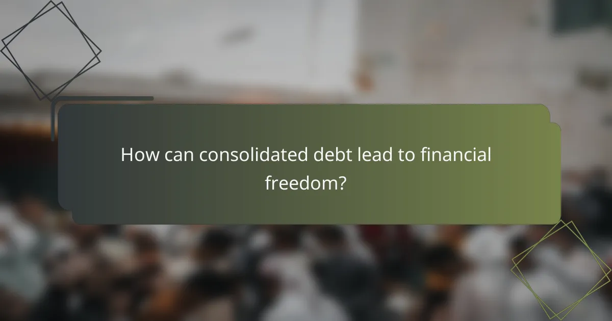 How can consolidated debt lead to financial freedom?