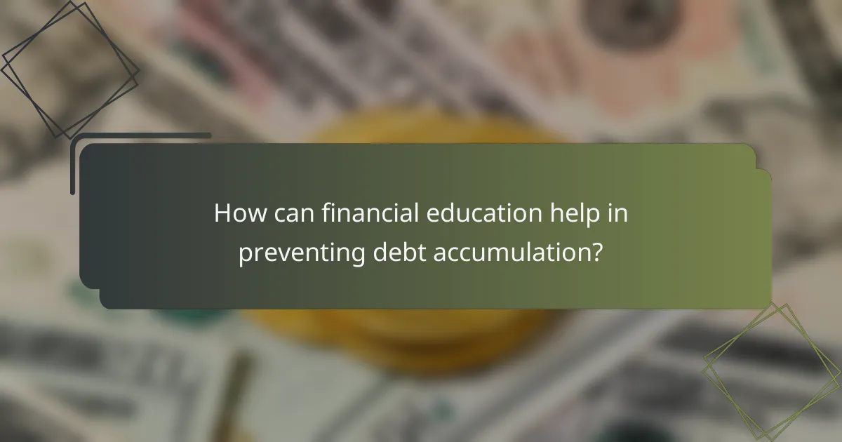How can financial education help in preventing debt accumulation?