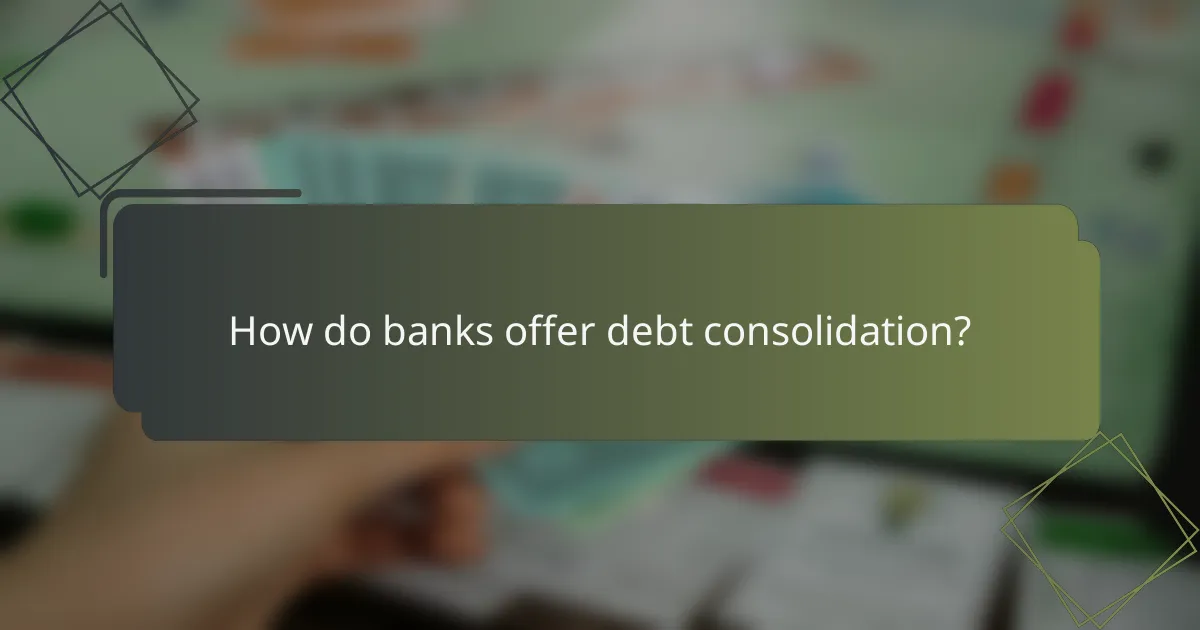 How do banks offer debt consolidation?