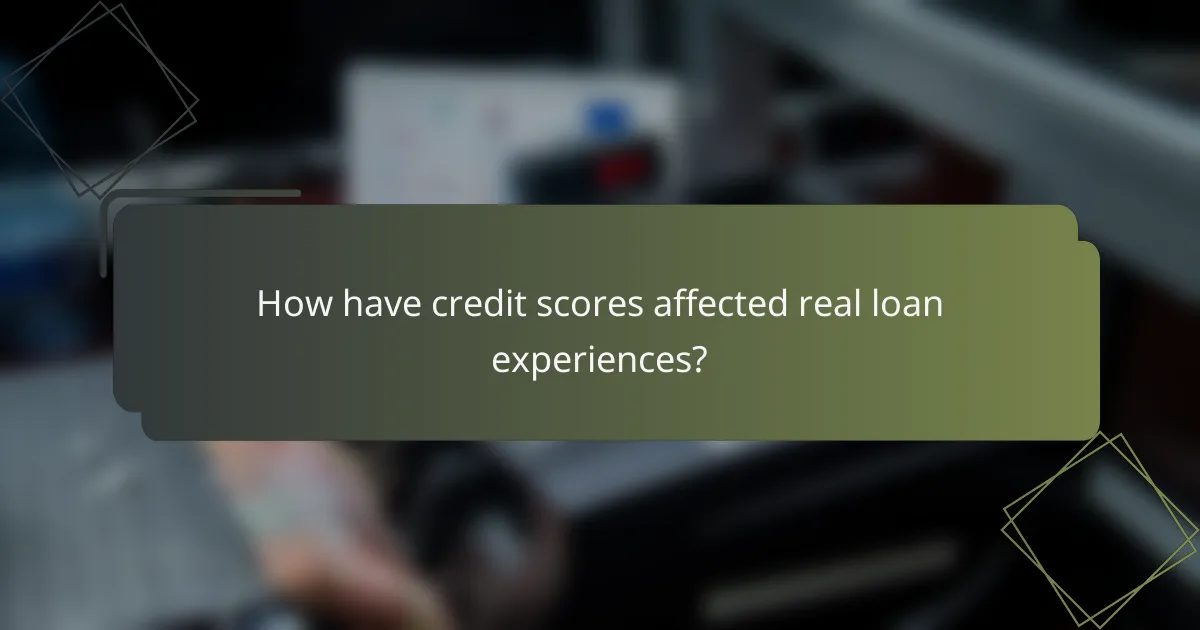 How have credit scores affected real loan experiences?