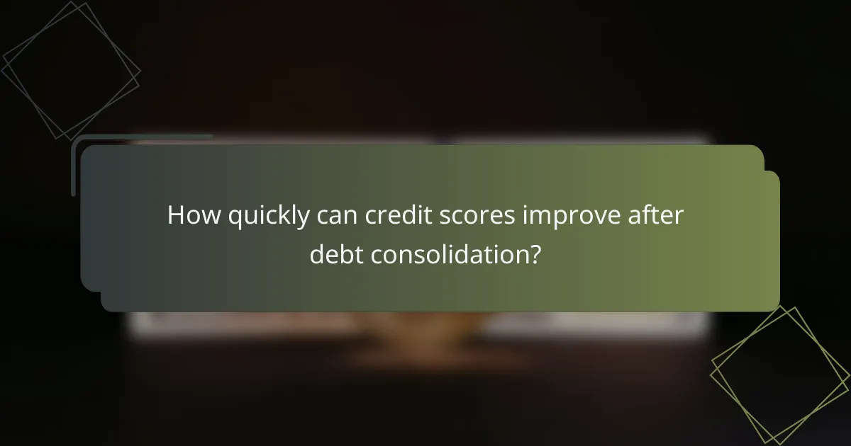 How quickly can credit scores improve after debt consolidation?