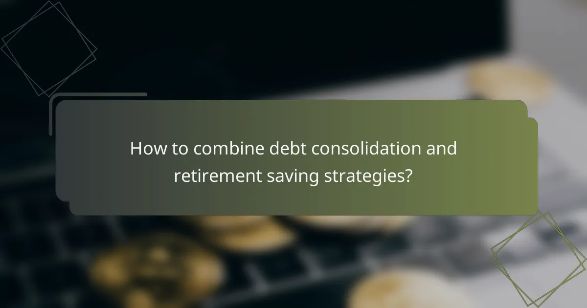 How to combine debt consolidation and retirement saving strategies?