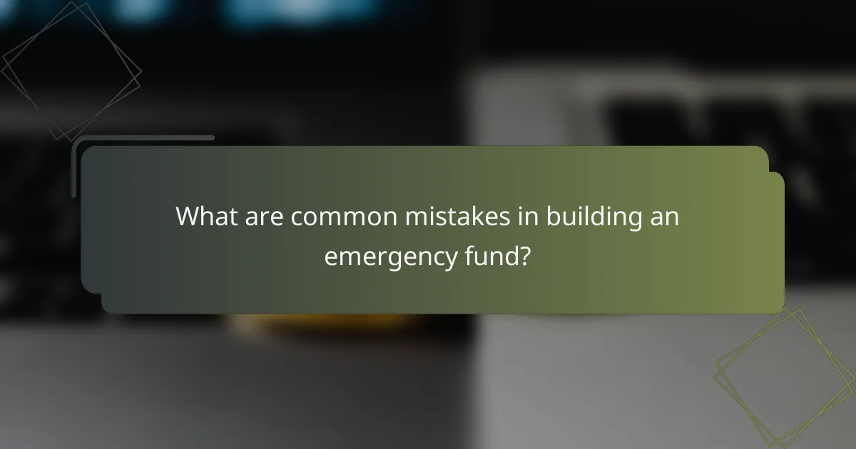 What are common mistakes in building an emergency fund?