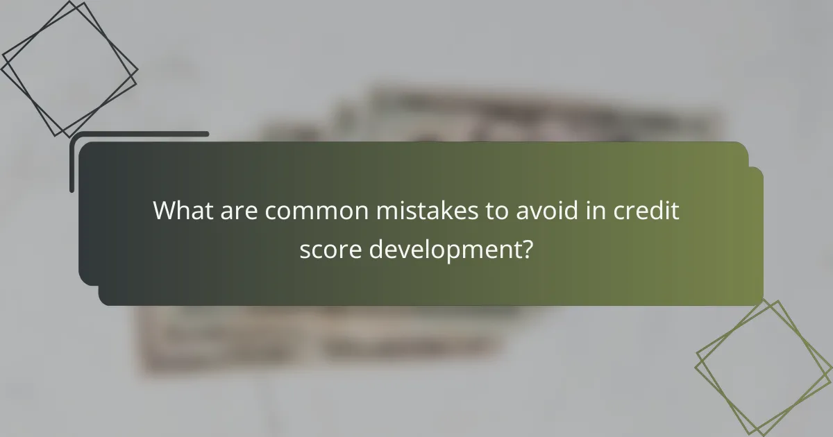 What are common mistakes to avoid in credit score development?