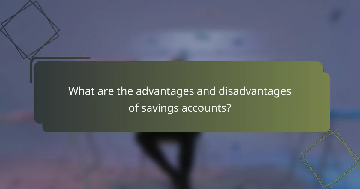 What are the advantages and disadvantages of savings accounts?