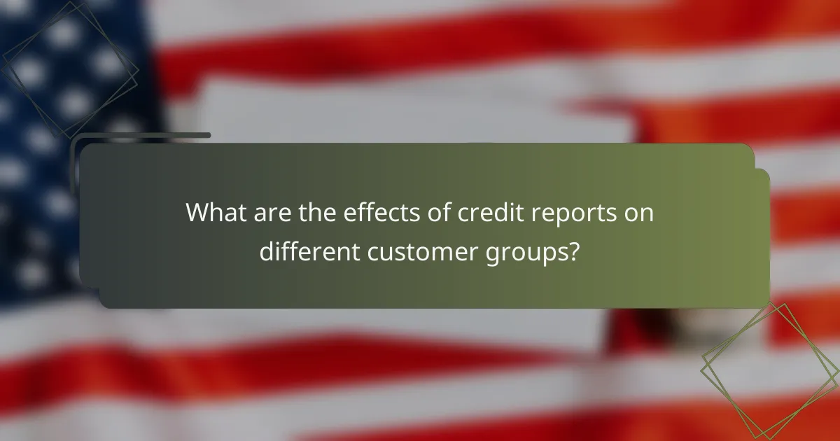 What are the effects of credit reports on different customer groups?