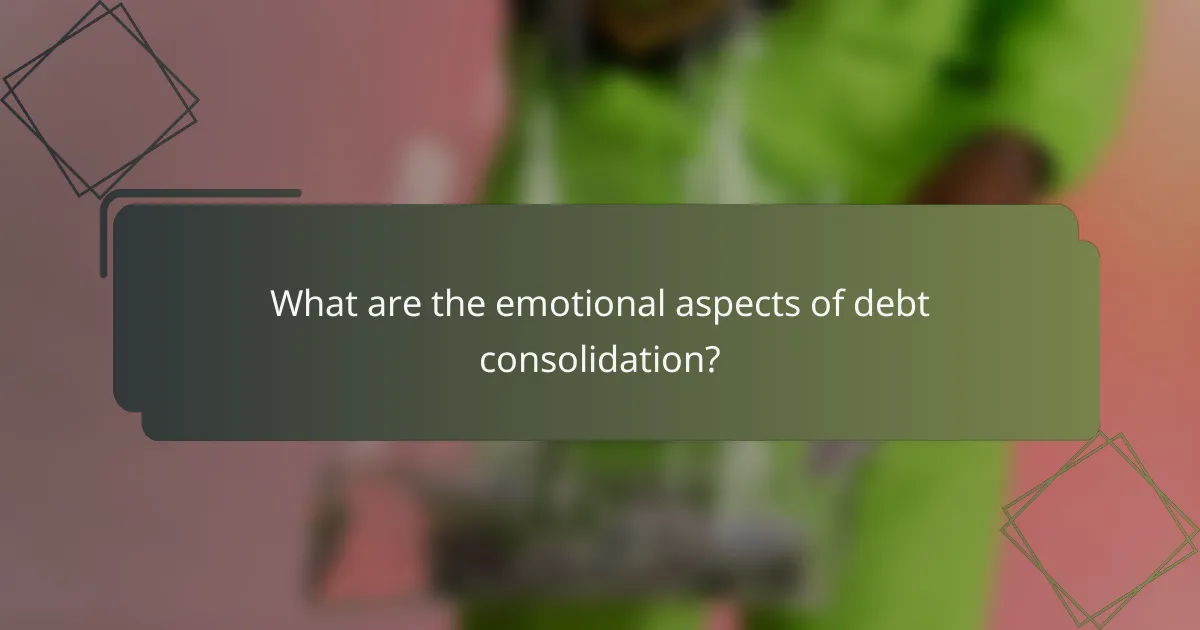 What are the emotional aspects of debt consolidation?