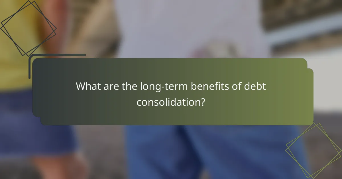 What are the long-term benefits of debt consolidation?