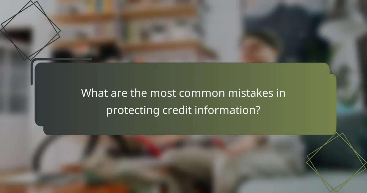 What are the most common mistakes in protecting credit information?