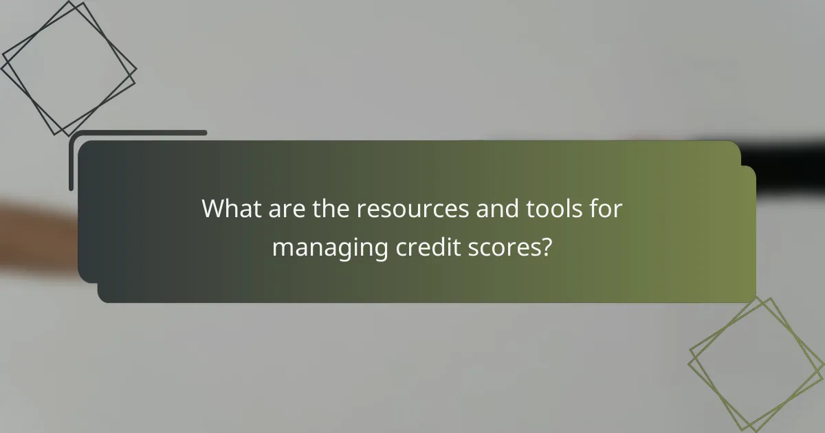 What are the resources and tools for managing credit scores?