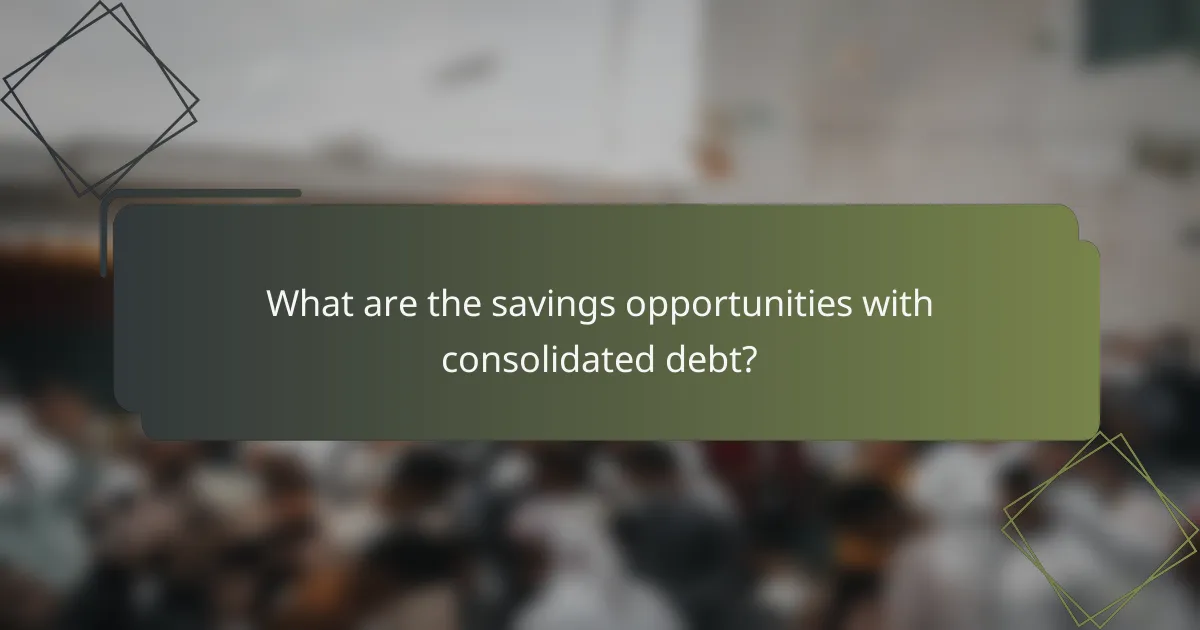 What are the savings opportunities with consolidated debt?