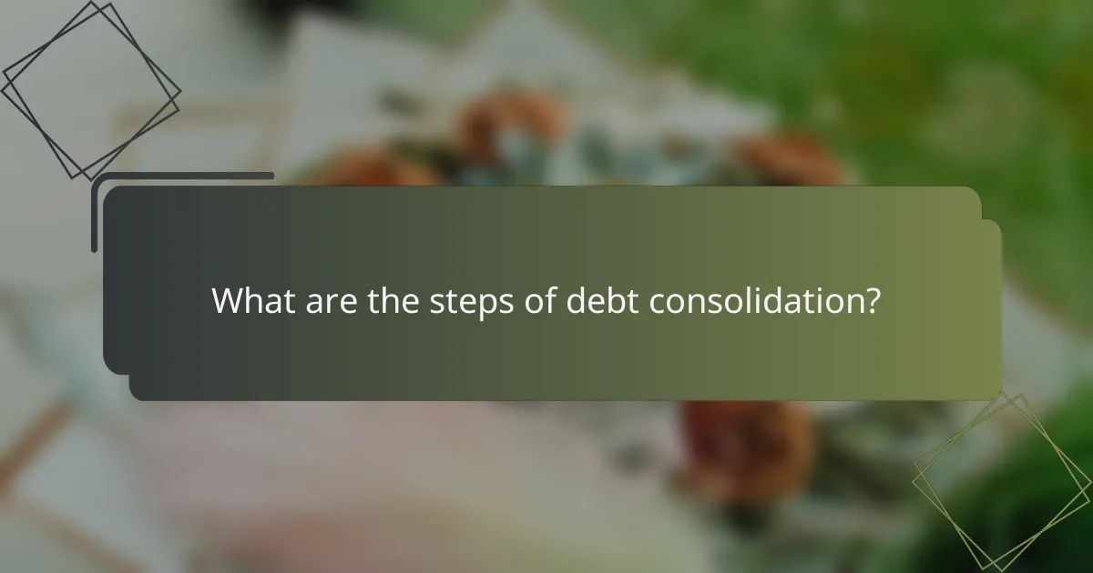 What are the steps of debt consolidation?