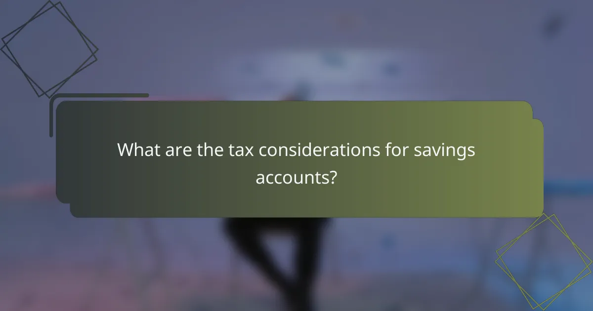 What are the tax considerations for savings accounts?