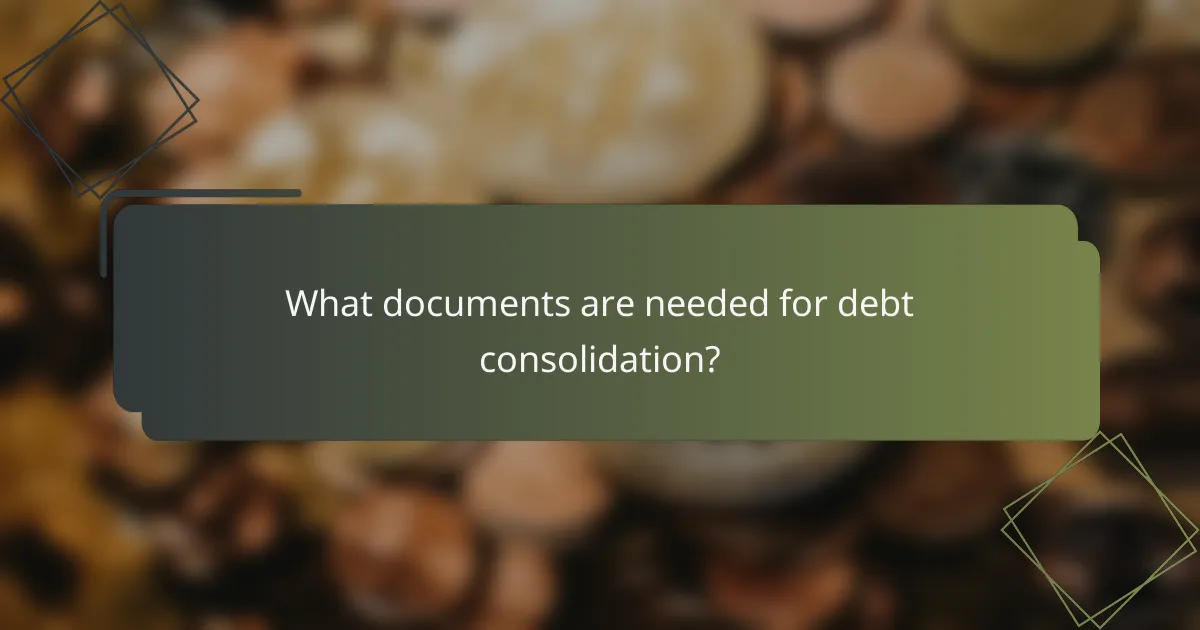 What documents are needed for debt consolidation?