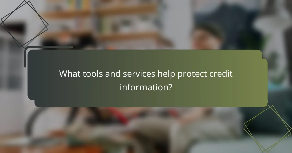 What tools and services help protect credit information?