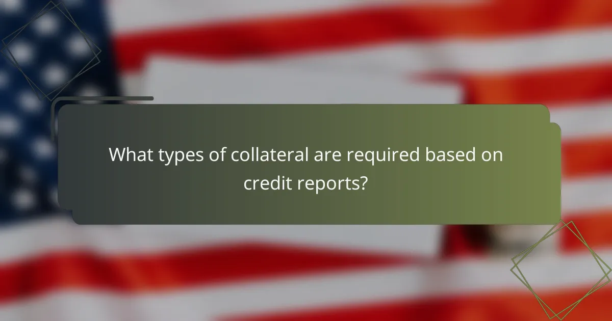 What types of collateral are required based on credit reports?